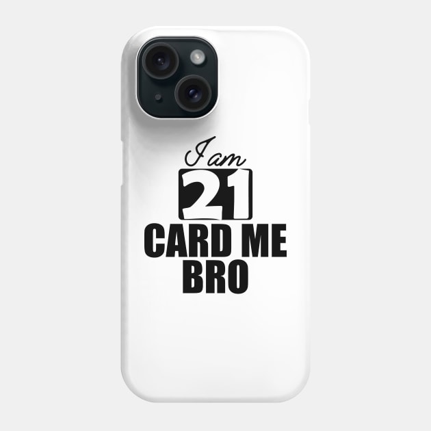 21st Birthday - I am 21 card me bro Phone Case by KC Happy Shop