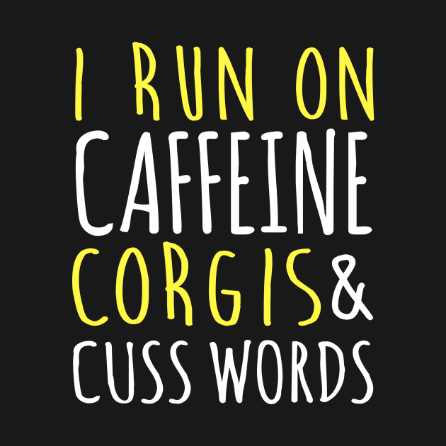 I Run On Caffeine Corgis & Cuss Words by fromherotozero