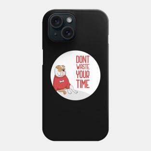 Dont Waste Your Time, dog lover quote Phone Case