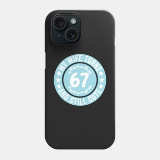 My Wife Turns 67 And Still Cute Funny birthday quote Phone Case