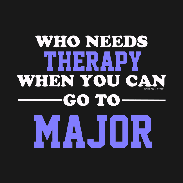 Who Needs Therapy When You Can Go To Major by CoolApparelShop