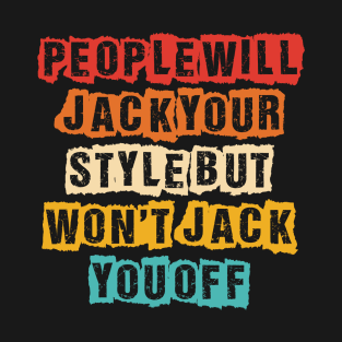 People Will Jack Your Style But Won't Jack You Off T-Shirt