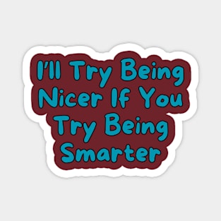 I'll Try Being Nicer... Magnet