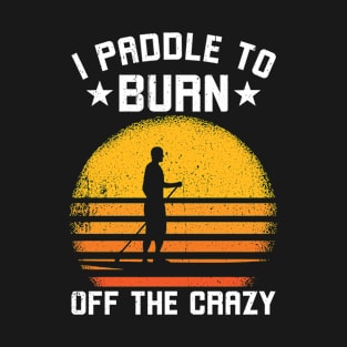 I Paddle to burn off the crazy T-Shirt
