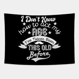 funny i don't know how to act my age i've never been this old before birthday Tapestry