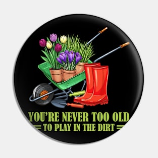 You're never to old to play in the dirt funny gardening gift Pin