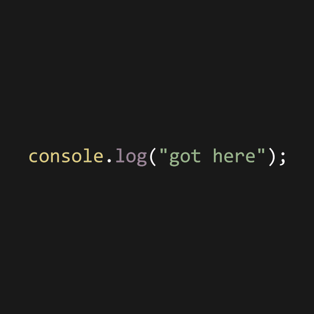 console.log("got here") by Bruce Brotherton