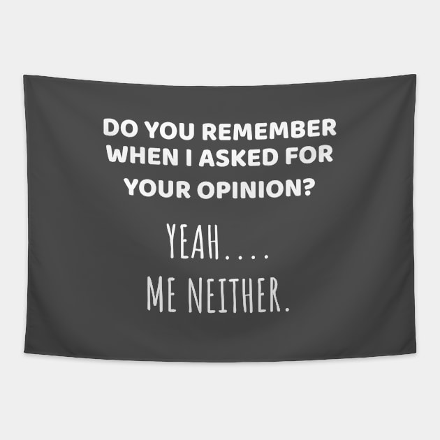 Remember When I Asked For Opinion? Me Neither Sarcastic Gift Tapestry by Tracy