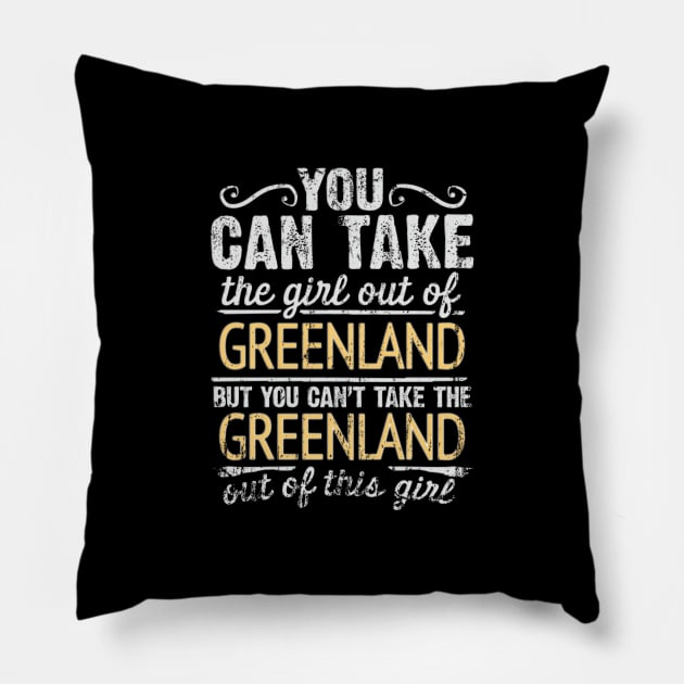 You Can Take The Girl Out Of Greenland But You Cant Take The Greenland Out Of The Girl Design - Gift for Greenlandic With Greenland Roots Pillow by Country Flags