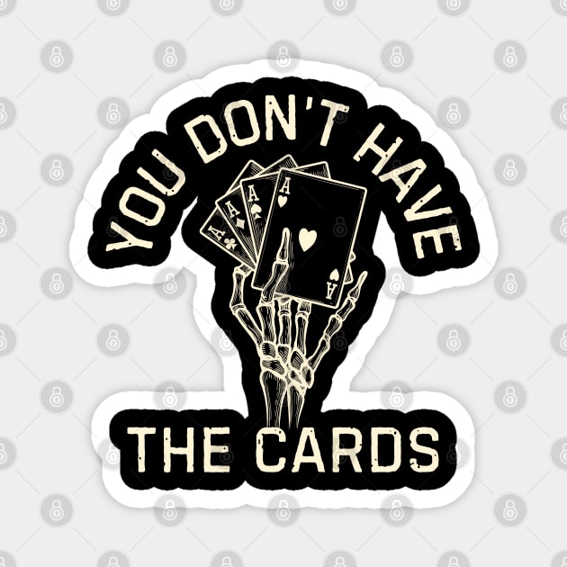 You Don't Have The Cards Magnet by Creatifly Graphic Tees