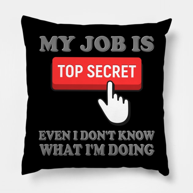 Top Secret, My Job Is Top Secret, Even I Don't Know What I'm Doing, Funny Sayings, Funny Quote, Funny Gift, Funny Slogan, Job Gift, Job Role, Job Week Or Holiday Gift Pillow by DESIGN SPOTLIGHT