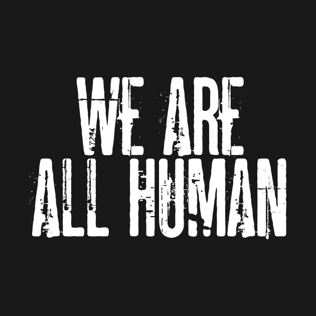 We Are All Human - We Are All Human - T-Shirt