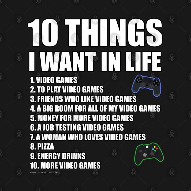 10 Things I Want In Life Gamer Novelty Gift by Airbrush World