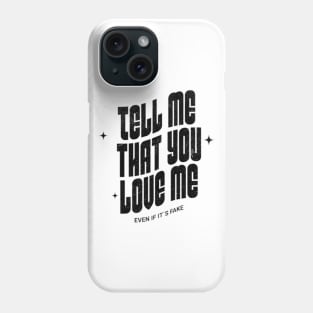 Tell me that you love me, even if it´s fake Phone Case