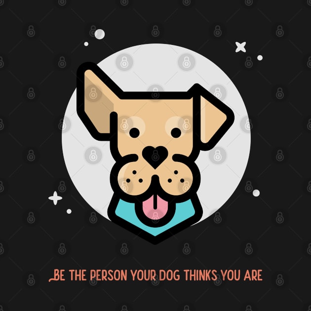 Be The Person Your Dog Thinks You Are by soondoock