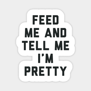 Feed Me and Tell Me I'm Pretty. Magnet