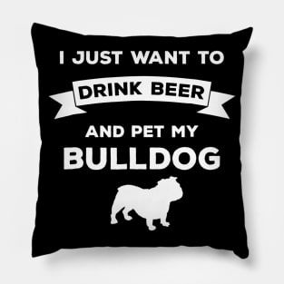 I Just Want to Drink Beer and pet my Bulldog TShirt Gift Pillow