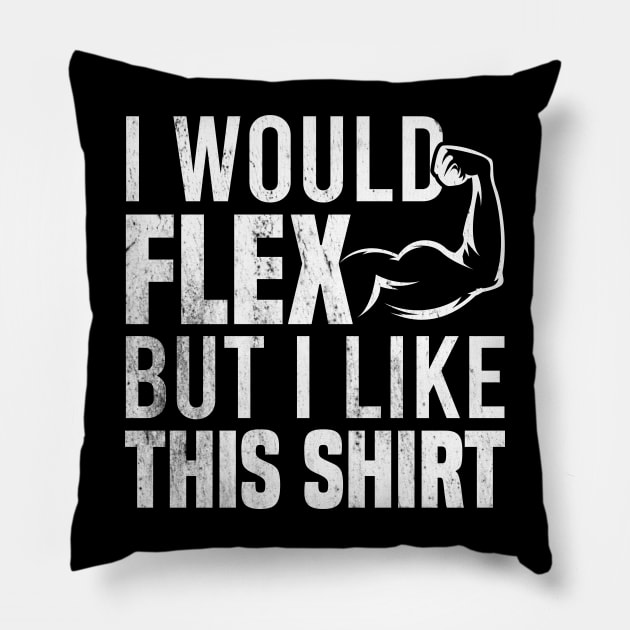 I Would Flex But I Like This Shirt Pillow by Blonc