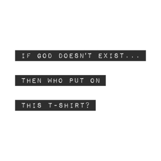 if God doesn't exist... T-Shirt