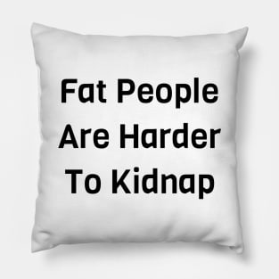 Fat People Are Harder To Kidnap Pillow