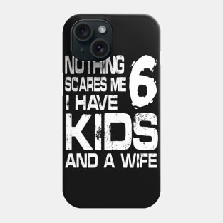 Husband Nothing Scares Me I Have 6 Kids And A Wife Dad Papa Phone Case