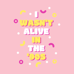 I Wasn't Alive in the '90s...2.0 T-Shirt