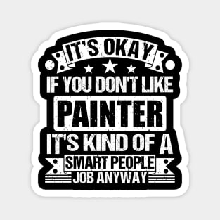 Painter lover It's Okay If You Don't Like Painter It's Kind Of A Smart People job Anyway Magnet