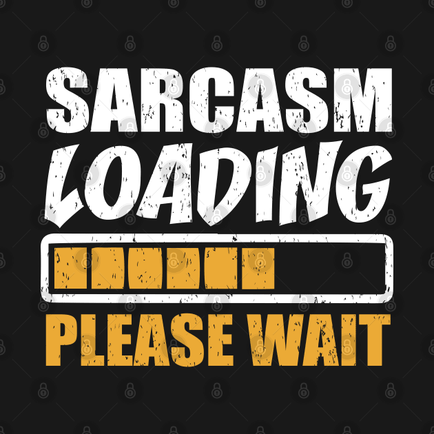 Sarcasm Loading Please Wait T-Shirt Gift by Teeartspace