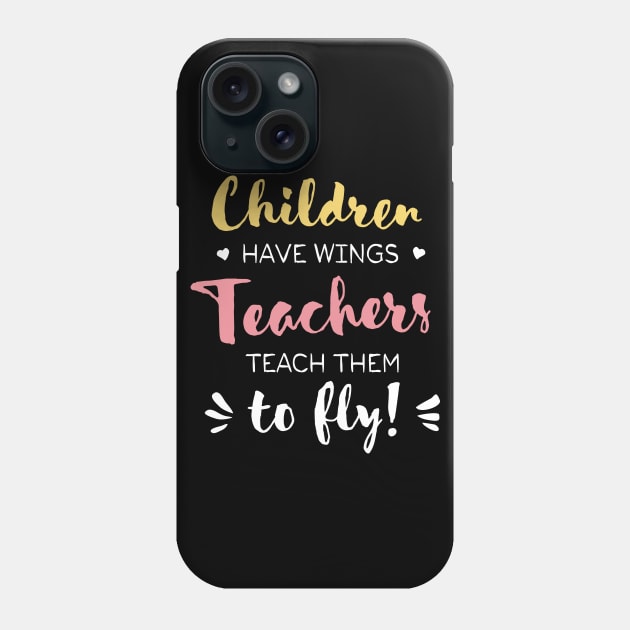 Children have Wings Teachers teach them to Fly - Teacher Appreciation Gifts Phone Case by BetterManufaktur
