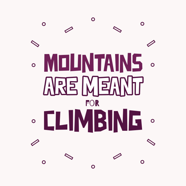 Mountains Are Meant For Climbing by Climbinghub