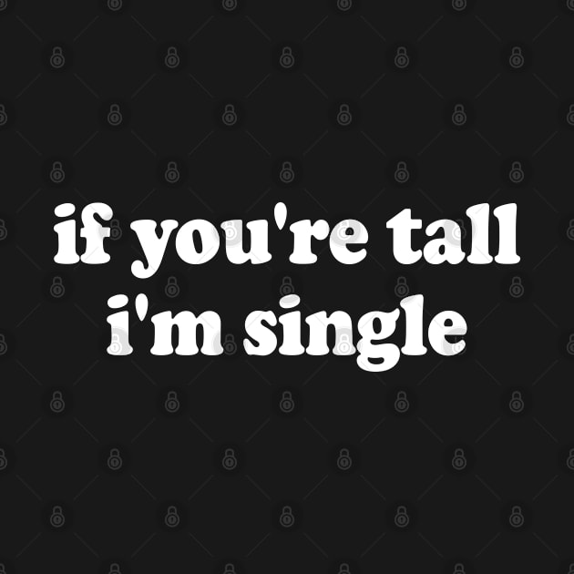 If You're Tall I'm Single by Islla Workshop