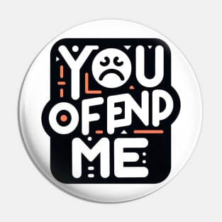 You. Offend. Me. t-shirt Pin