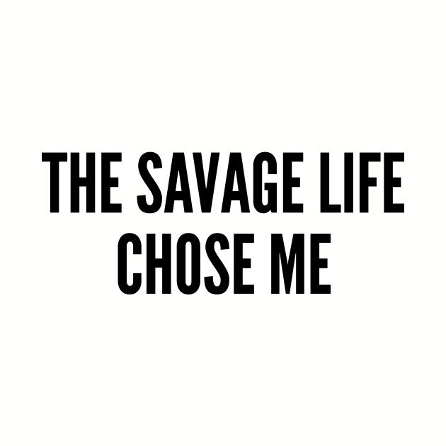 Funny The Savage Life Chose Me Funny Joke Statement Humor Slogan Quotes Saying
