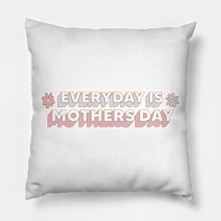 Everyday is Mother's Day Pillow