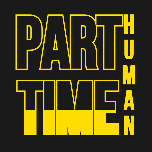 Part time human. Typographic Black And Yellow design by A -not so store- Store