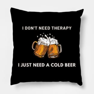i dont need therapy i just need a cold beer Pillow