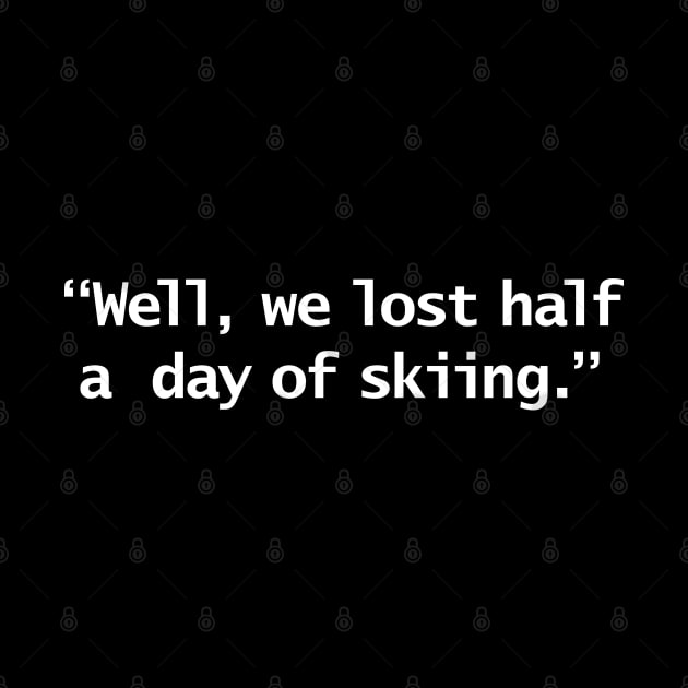 Well We Lost Half a Day of Skiing Funny Quote by ellenhenryart