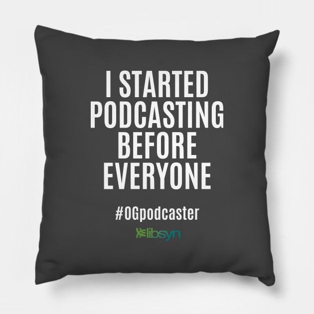 I Started Podcasting Before Everyone Pillow by Libsyn