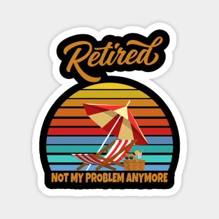 Retired Not My Problem Anymore Magnet