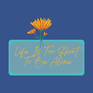 Life Is Too Short To Be Alone T-Shirt