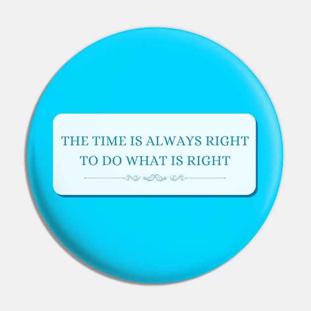 The time is always right to do the right thing Pin by The Inspiration Nexus