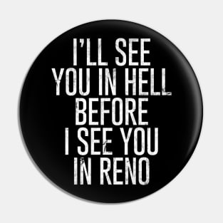 I'll see you in Hell before I see you in Reno Pin