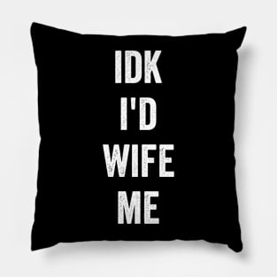 idk i'd wife me Pillow