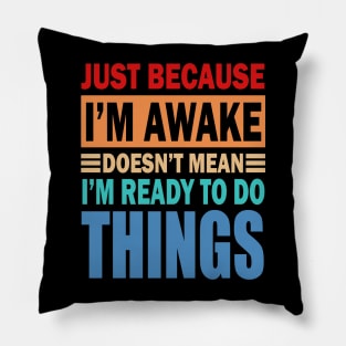 Just because i m awake doesn't mean i m ready to do things Pillow