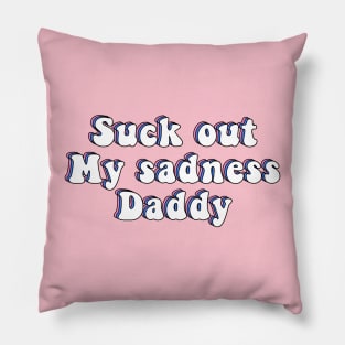 Suck Out My Sadness Daddy Pillow