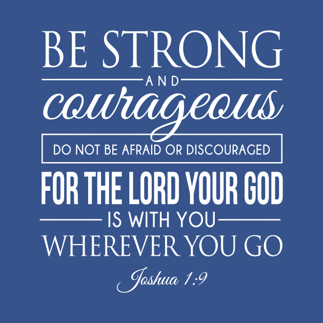 Be strong and courageous. Do not be frightened, and do not be dismayed, for the LORD your God is with you wherever you go - Joshua 1:9 | Bible Quotes by Hoomie Apparel