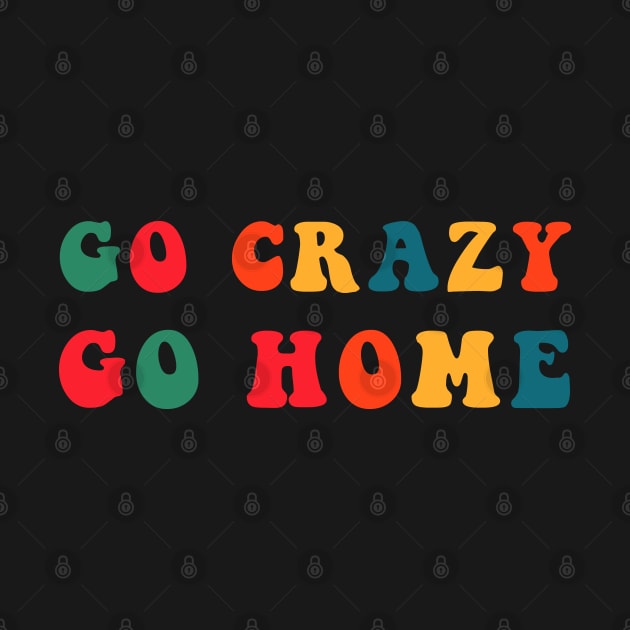 Go Crazy Go Home by CityNoir