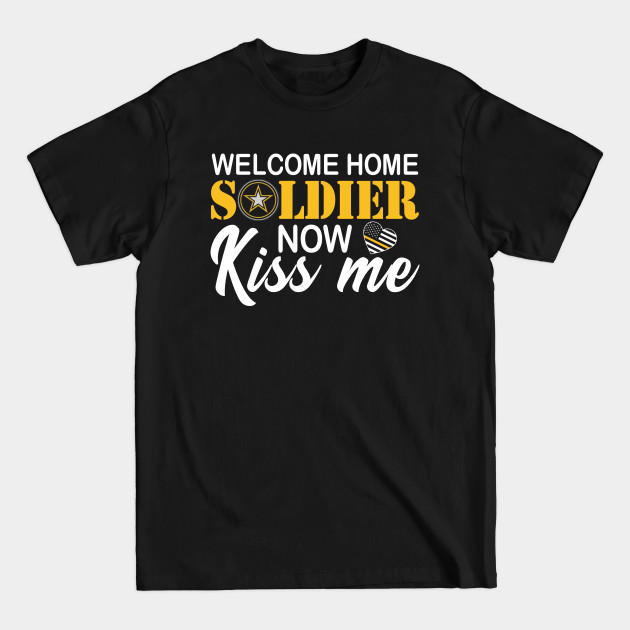 Discover Welcome Home Soldier, Now Kiss Me! Deployment Military - Army - T-Shirt