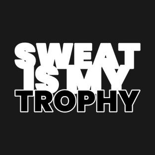 Sweat Is My Trophy Fitness T-Shirt