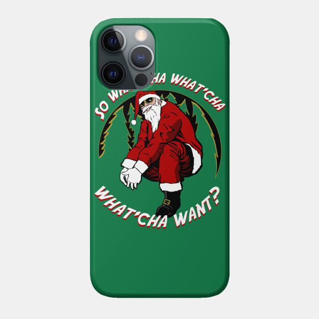 Whatcha Want Santa - Santa Claus - Phone Case
